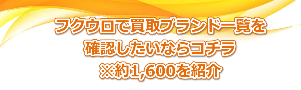 フクウロで買取ブランド一覧を確認したいならコチラ※約1,600を紹介